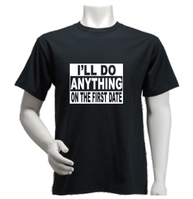 Tricou negru I LL DO ANYTHING ON THE FIRST DATE