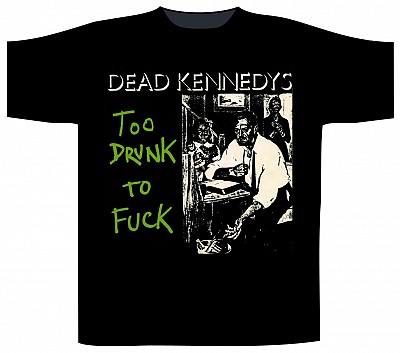 Tricou DEAD KENNEDYS - Too Drunk To Fuck - Album