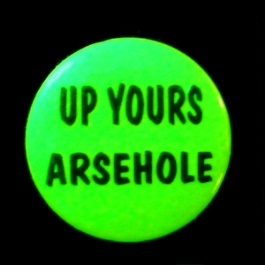 Insigna mica verde UP YOURS ARSEHOLE