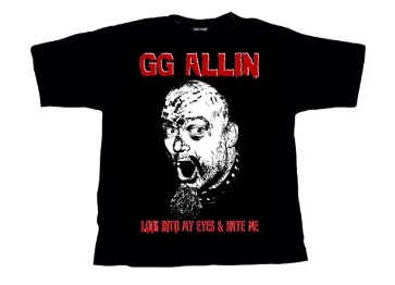 Tricou G.G. ALLIN Look into my Eyes and Hate Me